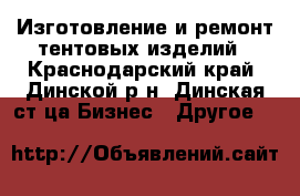 Изготовление и ремонт тентовых изделий - Краснодарский край, Динской р-н, Динская ст-ца Бизнес » Другое   